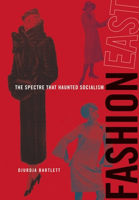 Fashioneast: The Spectre That Haunted Socialism by Bartlett, Djurdja