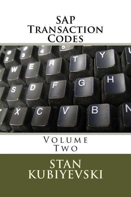 SAP Transaction Codes - Volume Two: A Listing of Every SAP Transaction Code by Kubiyevski, Stan X.