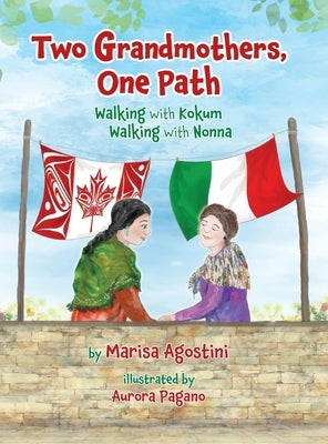 Two Grandmothers, One Path: Walking with Kokum - Walking with Nonna by Agostini, Marisa