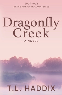 Dragonfly Creek: A First Love, Second Chance Women's Fiction Romance by Haddix, T. L.