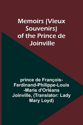 Memoirs (Vieux Souvenirs) of the Prince de Joinville by Joinville, Prince de