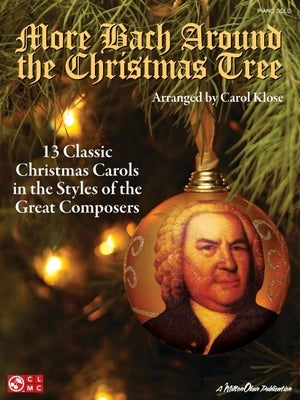 More Bach Around the Christmas Tree: 13 Classic Christmas Carols in the Styles of the Great Composers by Klose, Carol