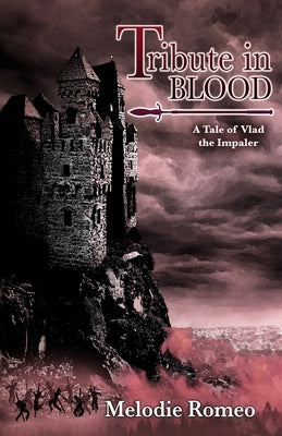 Tribute in Blood: A Tale of Vlad the Impaler by Romeo, Melodie