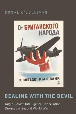 Dealing with the Devil: Anglo-Soviet Intelligence Cooperation During the Second World War by Coppa, Frank J.