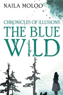 Chronicles of Illusions: The Blue Wild by Moloo, Naila