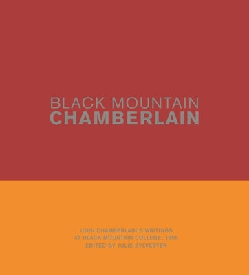 Black Mountain Chamberlain: John Chamberlain's Writings at Black Mountain College, 1955 by Chamberlain, John