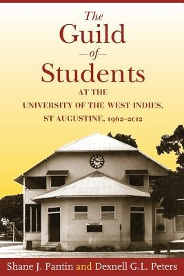 The Guild of Students at the University of the West Indies, St Augustine, 1962-2012 by Pantin, Shane J.