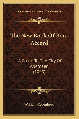 The New Book Of Bon-Accord: A Guide To The City Of Aberdeen (1893) by William Cadenhead