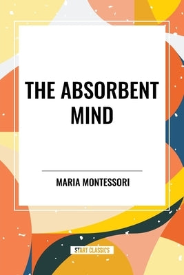 The Absorbent Mind by Montessori, Maria