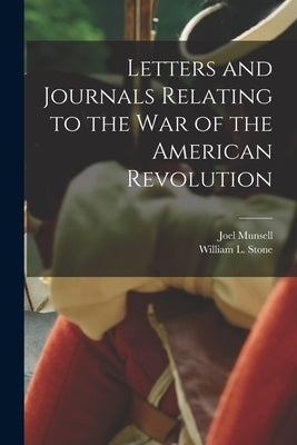 Letters and Journals Relating to the War of the American Revolution by Stone, William L.