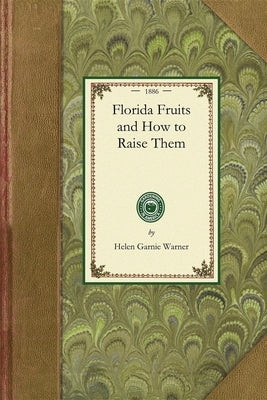 Florida Fruits and How to Raise Them by Helen Garnie Warner