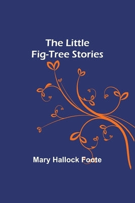 The Little Fig-tree Stories by Mary Hallock Foote