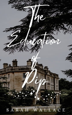 The Education of Pip by Wallace, Sarah