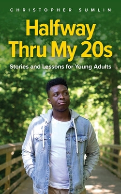 Halfway Thru My 20s: Stories and Lessons for Young Adults by Sumlin, Chris