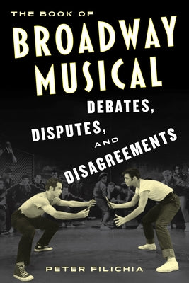 The Book of Broadway Musical Debates, Disputes, and Disagreements by Filichia, Peter