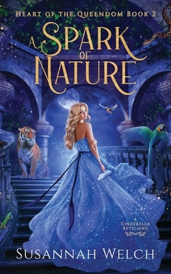 A Spark of Nature: A Cinderella Retelling by Welch, Susannah