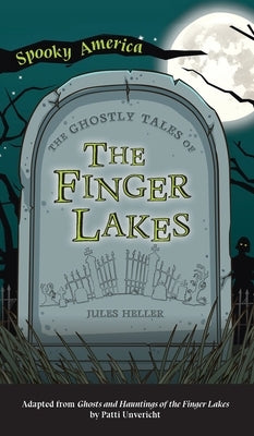 Ghostly Tales of the Finger Lakes by Heller, Jules