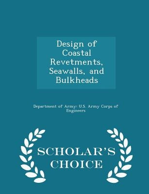 Design of Coastal Revetments, Seawalls, and Bulkheads - Scholar's Choice Edition by Department of Army U. S. Army Corps of E