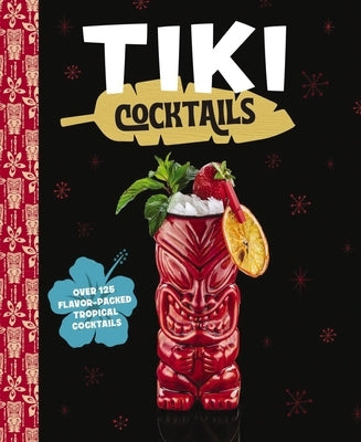 Tiki Cocktails: Over 50 Modern Tropical Cocktails by The Coastal Kitchen