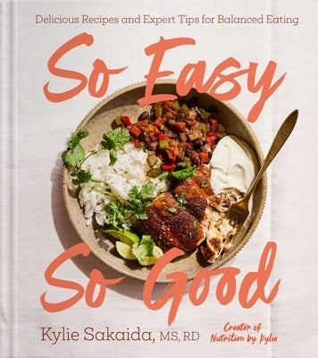 So Easy So Good: Delicious Recipes and Expert Tips for Balanced Eating (a Cookbook) by Sakaida, Kylie