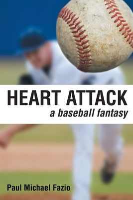 Heart Attack: A Baseball Fantasy by Fazio, Paul Michael