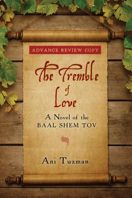 The Tremble of Love: A Novel of the Baal Shem Tov by Tuzman, Ani