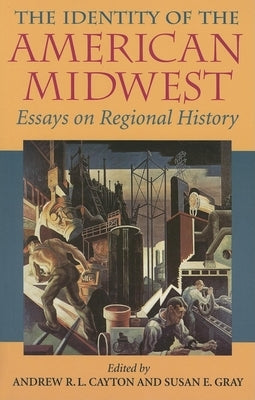 The Identity of the American Midwest: Essays on Regional History by Cayton, Andrew R. L.