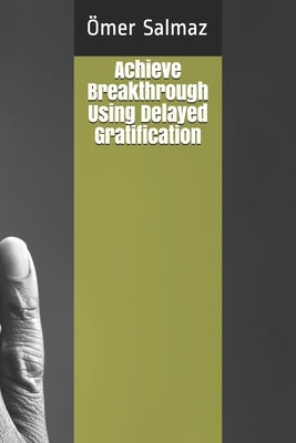 Achieve Breakthrough Using Delayed Gratification by Salmaz, Omer