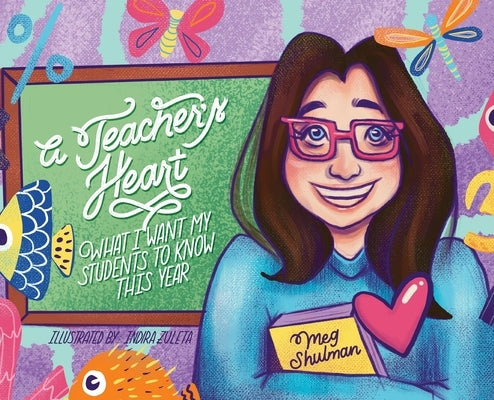 A Teacher's Heart: What I Want My Students to Know This Year by Shulman, Meg