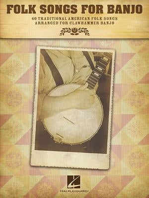 Folk Songs for Banjo: 40 Traditional American Folk Songs Arranged for Clawhammer Banjo by Hal Leonard Corp