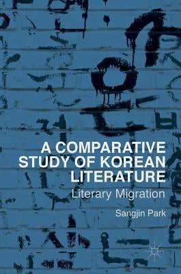 A Comparative Study of Korean Literature: Literary Migration by Park, Sangjin