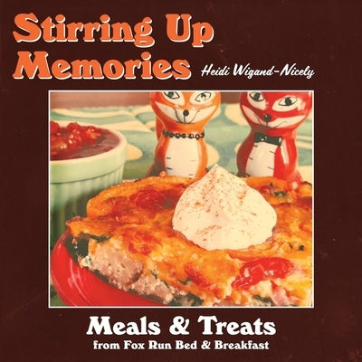 Stirring Up Memories - Meals and Treats from Fox Run Bed & Breakfast by Wigand-Nicely, Heidi