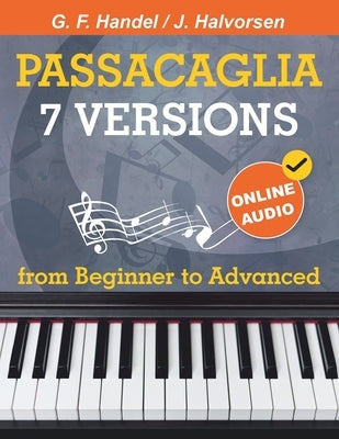 7 Versions Passacaglia - Handel / Halvorsen: Piano Sheet Music from Beginner to Advanced. With Online Audio by Udartseva, Avgusta