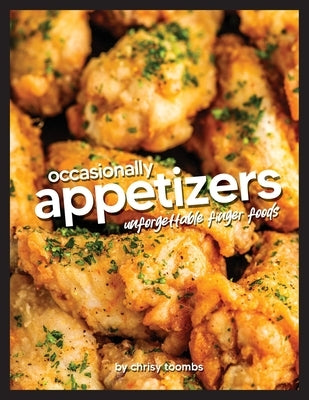 Occasionally Appetizers: Unforgettable Finger Foods by Toombs, Chrisy