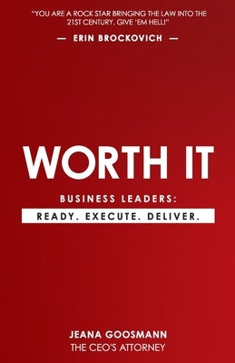 Worth It: Business Leaders: Ready. Execute. Deliver. by Goosmann, Jeana