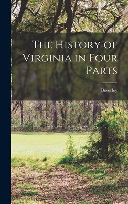 The History of Virginia in Four Parts by Beverley