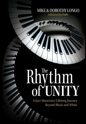 The Rhythm of Unity: A Jazz Musician's Lifelong Journey Beyond Black and White by Longo, Mike