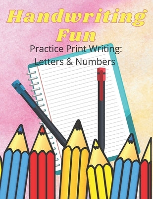 Handwriting Fun: Practice Print Writing: Letters and Numbers by Robinson, Channise