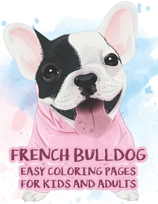 French Bulldog Easy Coloring Pages For Kids And Adults: Illustrations And Designs Of Adorable Frenchies To Color, Coloring Pages For Dog Lovers by James, Austin