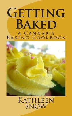 Getting Baked: A Cannabis Cookbook by Snow, Kathleen