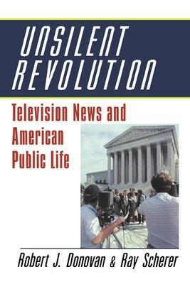 Unsilent Revolution: Television News and American Public Life, 1948 1991 by Donovan, Robert