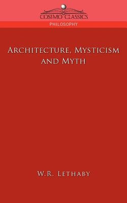 Architecture, Mysticism and Myth by Lethaby, W. R.