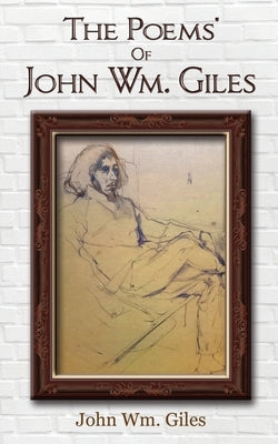 The Poems' Of John Wm. Giles by Giles, John Wm