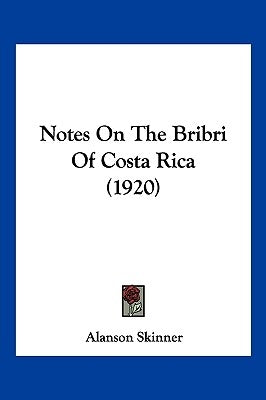 Notes On The Bribri Of Costa Rica (1920) by Skinner, Alanson