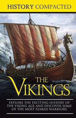 The Vikings: Explore the Exciting History of the Viking Age and Discover Some of the Most Feared Warriors by Compacted, History