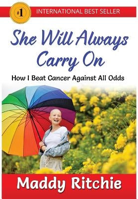 She Will Always Carry On: How I Beat Cancer Against All Odds by Ritchie, Maddy