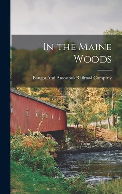 In the Maine Woods by Bangor and Aroostook Railroad Company