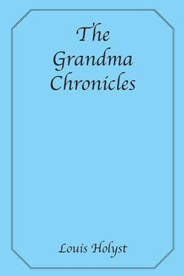 The Grandma Chronicles by Holyst, Louie