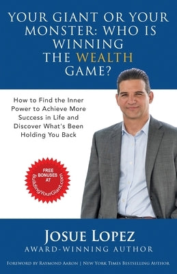 Your Giant or Your Monster: Who is Winning the Wealth Game?: How to Find the Inner Power to Achieve More Success in Life and Discover What is Hold by Lopez, Josue