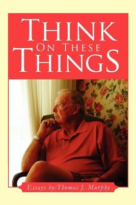 Think on These Things by Murphy, Thomas J.